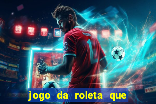 jogo da roleta que da dinheiro